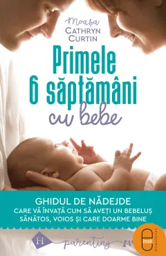 Coperta cărții Primele 6 săptămâni cu bebe. Ghidul de nădejde care vă învață cum să aveți un bebeluș sănătos, voios și care doarme bine (pdf)