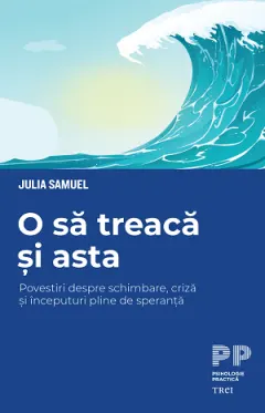Coperta cărții O să treacă și asta. Povestiri despre schimbare, criză și începuturi pline de speranță