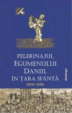 Coperta cărții Pelerinajul egumenului Daniil în Țara Sfântă (1106-1108)
