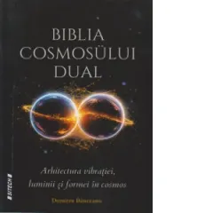 Coperta cărții Biblia cosmosului dual. Arhitectura vibratiei, luminii si formei in cosmos