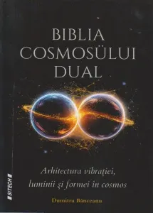 Coperta cărții Biblia cosmosului dual. Arhitectura vibratiei, luminii si formei in cosmos