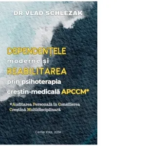 Coperta cărții Dependentele moderne si reabilitarea prin psihoterapia crestin-medicala APCCM