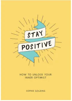 Coperta cărții Stay positive: how to unlock your inner optimist