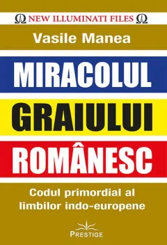 Coperta cărții Miracolul graiului romanesc. Codul primordial al limbilor indo-europene