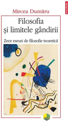Coperta cărții Filosofia si limitele gandirii. Zece eseuri de filosofie teoretica