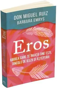 Coperta cărții Eros. Iubirea care te invata cine esti, dincolo de iluzii si asteptari - Don Miguel Ruiz, Barbara Emrys