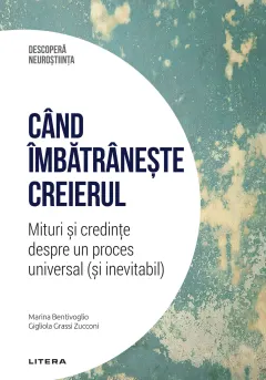 Coperta cărții Cand imbatraneste creierul. Mituri si credinte despre un proces universal (si inevitabil). Volumul 17. Descopera Neurostiinta