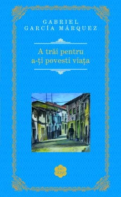 Coperta cărții A trăi pentru a-ți povesti viața