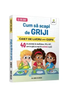 Coperta cărții Cum sa scapi de griji • 40 de activitati de mindfulness, TCC si ACT care te ajuta sa scapi de anxietate si griji