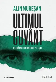 Coperta cărții Ultimul cuvant. Retraind fenomenul Pitesti