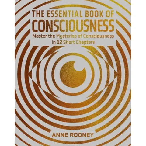 Coperta cărții The Essential Book of Consciousness Master the Mysteries of Consciousness in 12 Short Chapters