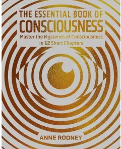 Coperta cărții The Essential Book of Consciousness Master the Mysteries of Consciousness in 12 Short Chapters