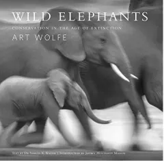 Coperta cărții Wild Elephants: Conservation in the Age of Extinction,, Samuel Wasser, Paul G. Allen, Art Wolfe, Jeffrey Moussaieff Masson