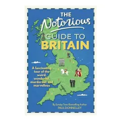 Coperta cărții The Notorious Guide to Britain A Fascinating Tour of the Weird, Wonderful, Murderous and Marvellous