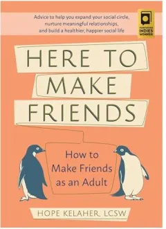 Coperta cărții Here to Make Friends: How to Make Friends as an Adult: Advice to Help You Expand Your Social Circle, Nurture Meaningful Relationships, and Build a Healthier, Happier Social Life