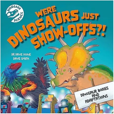 Coperta cărții Dinosaur Science: Were Dinosaurs Just Show-Offs?!, Dave Hone