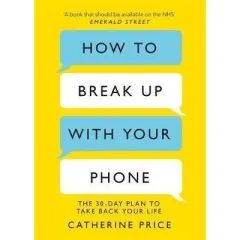 Coperta cărții How to Break Up With Your Phone, Catherine Price