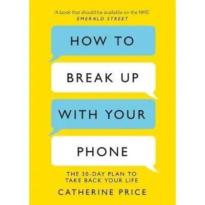 Coperta cărții How to Break Up With Your Phone, Catherine Price