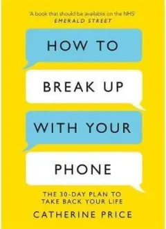 Coperta cărții How to Break Up With Your Phone, Catherine Price