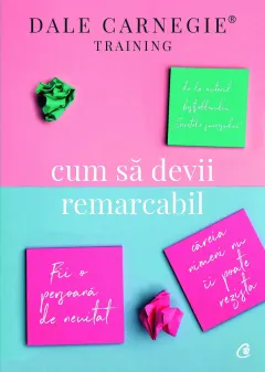 Coperta cărții Cum să devii remarcabil. Fii o persoana de neuitat careia nimeni nu ii poate rezista