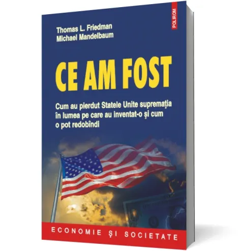 Coperta cărții Ce am fost: cum au pierdut Statele Unite suprematia in lumea pe care au inventat-o si cum o pot redobindi