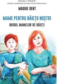 Coperta cărții Mame pentru baietii nostri. Ghidul mamelor pentru baieti
