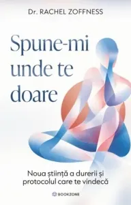 Coperta cărții Spune-mi unde te doare. Noua stiinta a durerii si protocolul care te vindeca