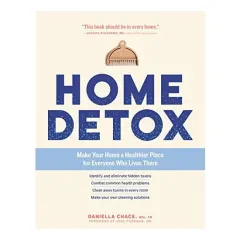 Coperta cărții Home detox: make your home a healthier place for everyone who lives there : identify and eliminate hidden toxins combat common health problems clean away toxins in every room make your own cleaning solutions