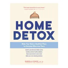 Coperta cărții Home detox: make your home a healthier place for everyone who lives there : identify and eliminate hidden toxins combat common health problems clean away toxins in every room make your own cleaning solutions