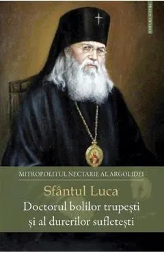 Coperta cărții Sfantul Luca, Doctorul bolilor trupesti si al durerilor sufletesti - Nectarie al Argolidei