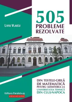 Coperta cărții 505 probleme rezolvate din testele-grilă de matematică pentru admiterea la Universitatea Tehnică din Cluj-Napoca