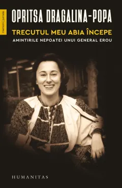 Coperta cărții Trecutul meu abia incepe. Amintirile nepoatei unui general erou - Opritsa Dragalina-Popa