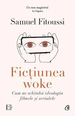 Coperta cărții Fictiunea woke. Cum ne schimba ideologia filmele si serialele