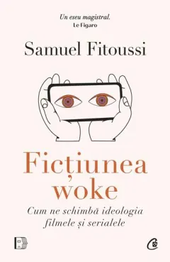 Coperta cărții Fictiunea woke. Cum ne schimba ideologia filmele si serialele