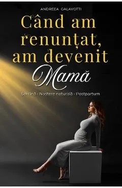Coperta cărții Cand am renuntat, am devenit mama