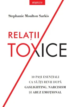 Coperta cărții Relatii toxice. 10 pasi esentiali ca sa iti revii dupa gaslighting, narcisism si abuz emotional
