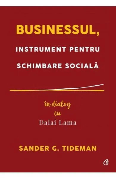 Coperta cărții Businessul, instrument pentru schimbare sociala. In dialog cu Dalai Lama