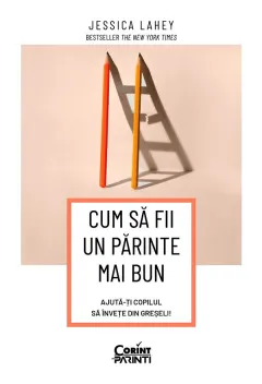 Coperta cărții Cum sa fii un parinte mai bun. Ajuta-ti copilul sa invete din greseli
