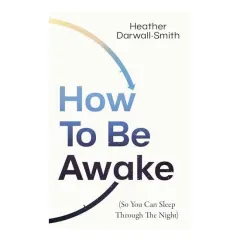 Coperta cărții How To Be Awake (So You Can Sleep Through The Nigh(...)