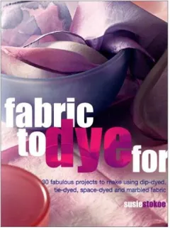 Coperta cărții Fabric to Dye For, Susie Stokoe