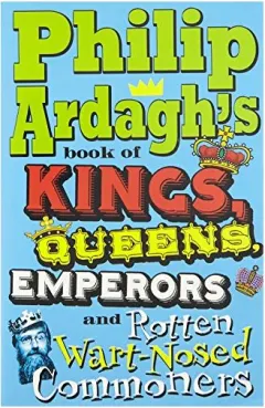 Coperta cărții Philip Ardaghs Book Of Kings Queens Emperors And Rotten Wartnosed Commoners