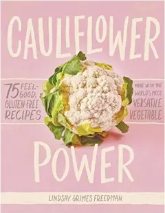 Coperta cărții Cauliflower power : 75 feel-good, gluten-free recipes made with the World's most versatile vegetable, Lindsay Grimes Freedman