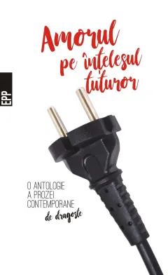 Coperta cărții Amorul pe intelesul tuturor – O antologie a prozei contemporane de dragoste