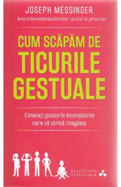Coperta cărții Cum scapam de ticurile gestuale. Eliminati gesturile inconstiente care va strica imaginea
