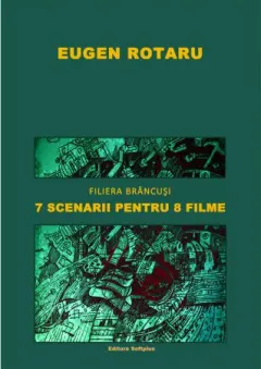 Coperta cărții 7 scenarii pentru 8 filme: Filiera Brancusi