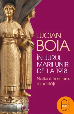 Coperta cărții In jurul Marii Uniri de la 1918: Natiuni, frontiere, minoritati (epub)
