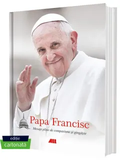 Coperta cărții Papa Francisc. Mesaje pline de compasiune și gingășie