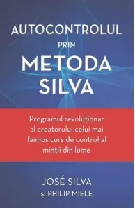 Coperta cărții Autocontrolul prin Metoda Silva. Programul revolutionar al creatorului celui mai faimos curs de control al mintii din lume