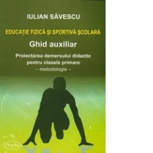 Coperta cărții Educatie fizica si sportiva scolara - Ghid auxiliar. Proiectarea demersului didactic pentru clasele primare (I-IV) - Metodologie