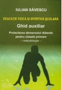 Coperta cărții Educatie fizica si sportiva scolara - Ghid auxiliar. Proiectarea demersului didactic pentru clasele primare (I-IV) - Metodologie